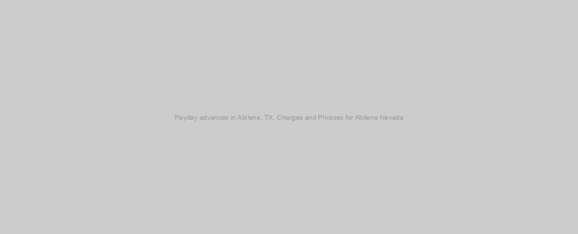 Payday advances in Abilene, TX. Charges and Phrases for Abilene Nevada